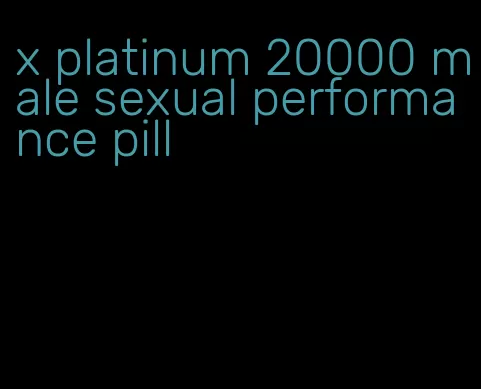 x platinum 20000 male sexual performance pill