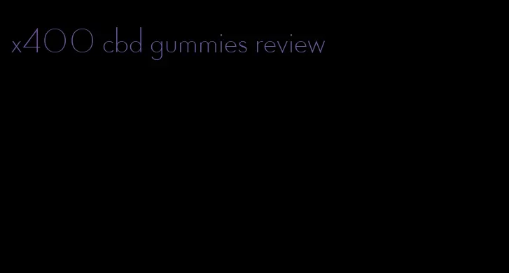 x400 cbd gummies review