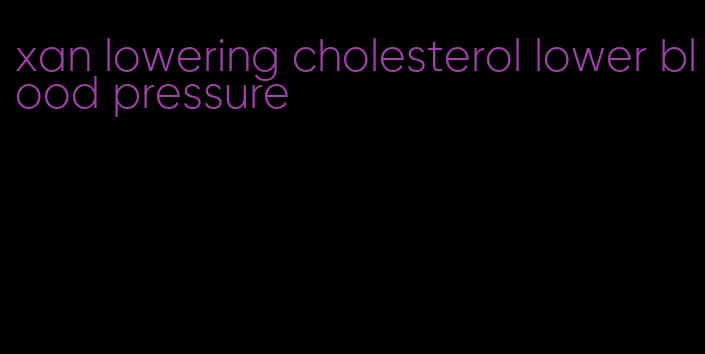 xan lowering cholesterol lower blood pressure