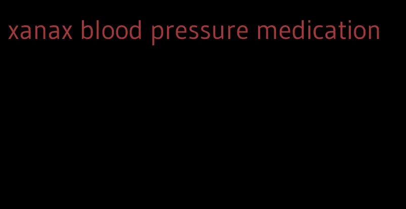 xanax blood pressure medication