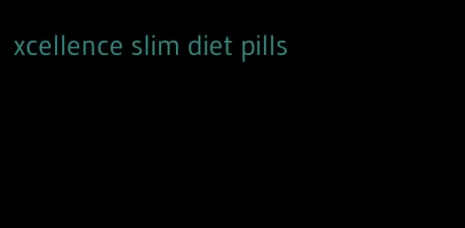xcellence slim diet pills