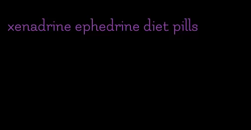 xenadrine ephedrine diet pills