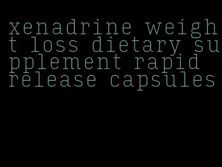 xenadrine weight loss dietary supplement rapid release capsules