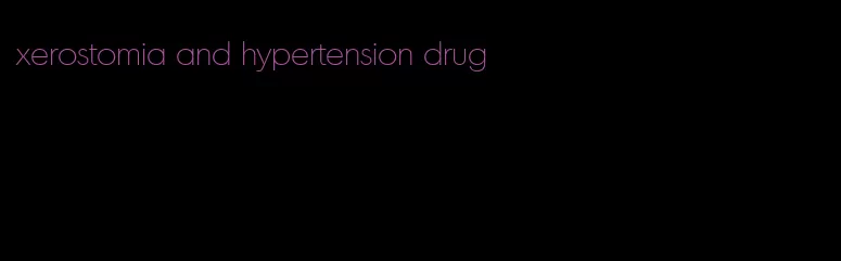 xerostomia and hypertension drug