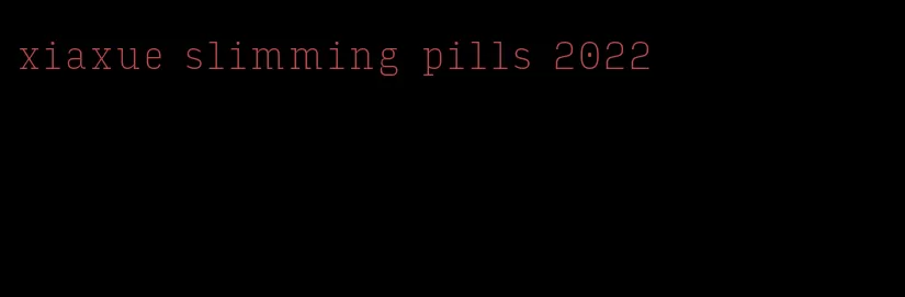 xiaxue slimming pills 2022