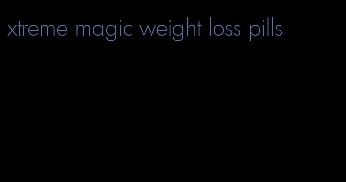 xtreme magic weight loss pills