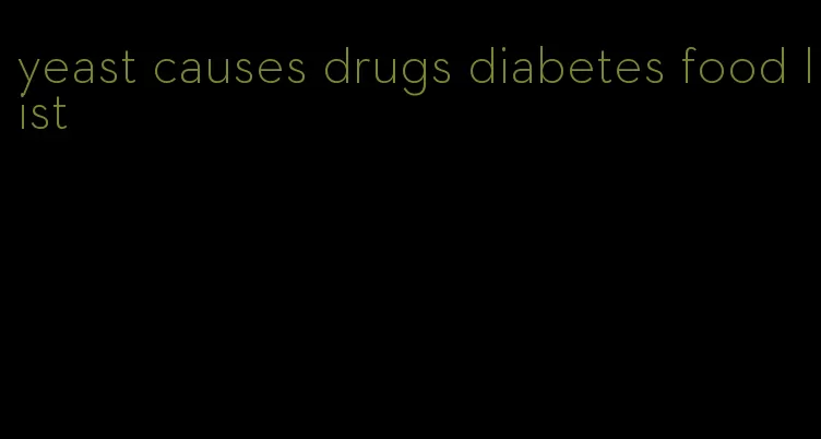 yeast causes drugs diabetes food list