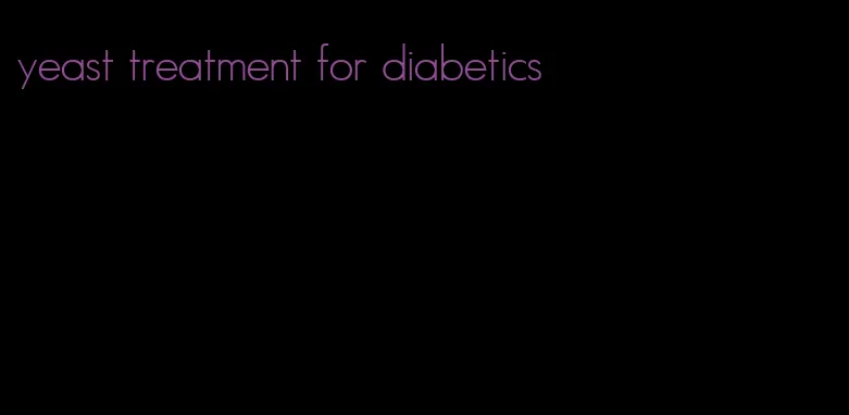 yeast treatment for diabetics