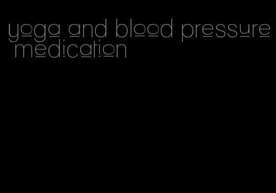 yoga and blood pressure medication