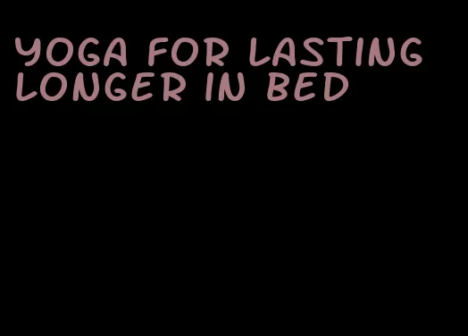 yoga for lasting longer in bed