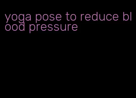 yoga pose to reduce blood pressure