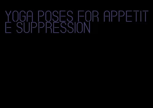 yoga poses for appetite suppression