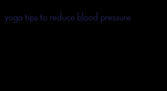 yoga tips to reduce blood pressure