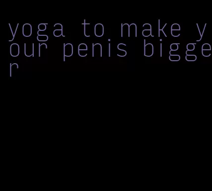 yoga to make your penis bigger