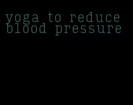 yoga to reduce blood pressure