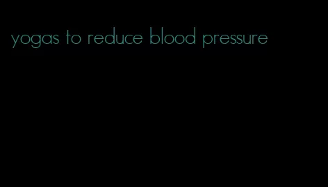 yogas to reduce blood pressure