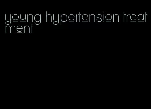 young hypertension treatment