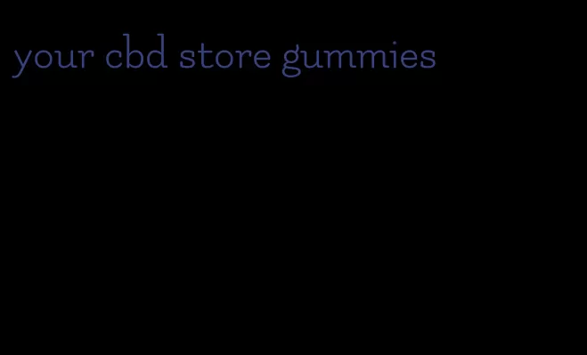 your cbd store gummies