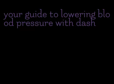 your guide to lowering blood pressure with dash