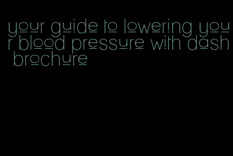 your guide to lowering your blood pressure with dash brochure