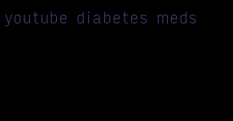 youtube diabetes meds