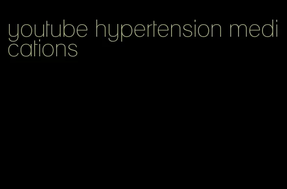 youtube hypertension medications