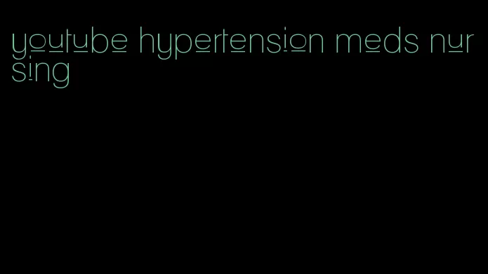 youtube hypertension meds nursing