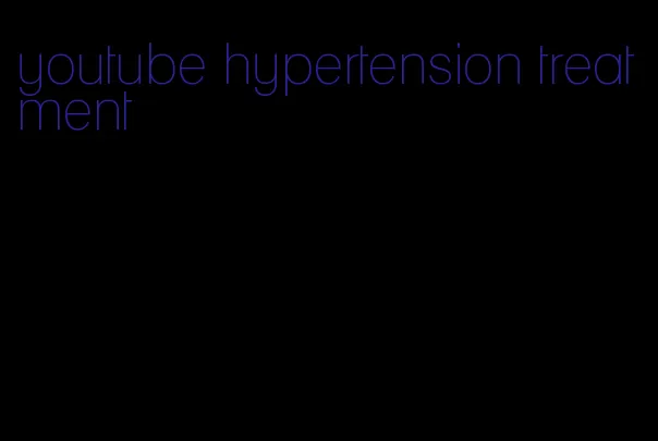 youtube hypertension treatment