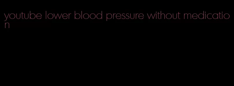 youtube lower blood pressure without medication