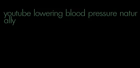 youtube lowering blood pressure naturally