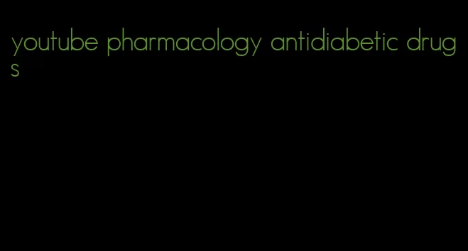 youtube pharmacology antidiabetic drugs