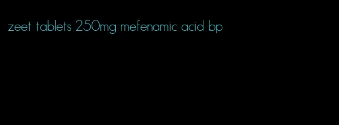 zeet tablets 250mg mefenamic acid bp