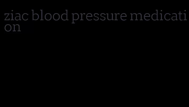 ziac blood pressure medication
