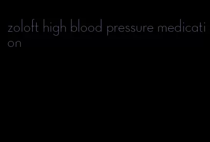 zoloft high blood pressure medication