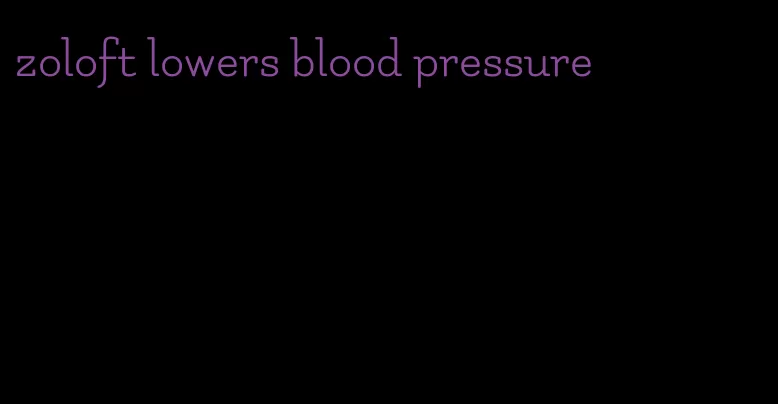 zoloft lowers blood pressure